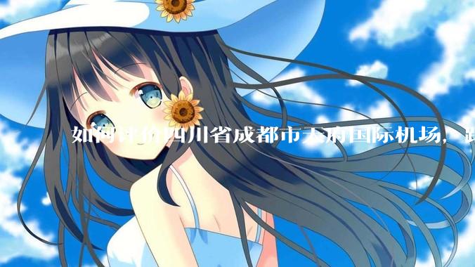 如何评价四川省成都市天府国际机场，距成都市区整整56.7公里？