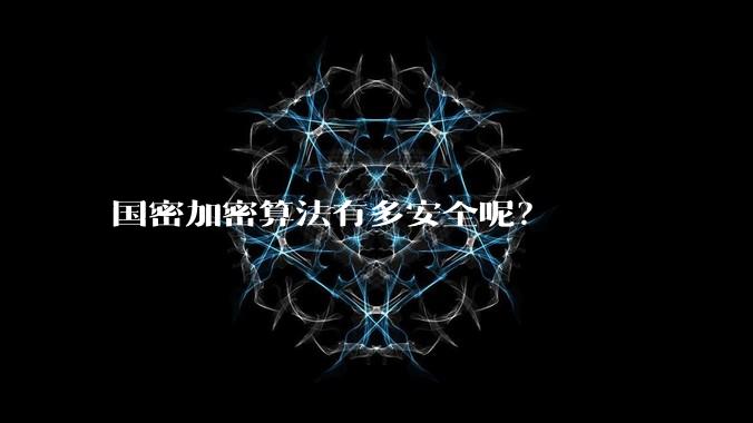 国密加密算法有多安全呢？