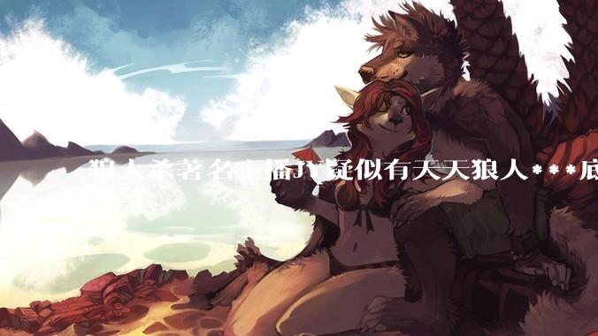狼人杀著名主播JY疑似有天天狼人***底牌插件,或通牌言论否真***？？？