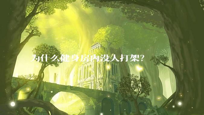 为什么健身房内没人打架？
