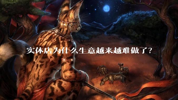 实体店为什么生意越来越难做了？
