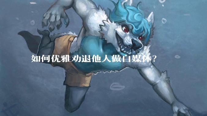 如何优雅劝退他人做自媒体？