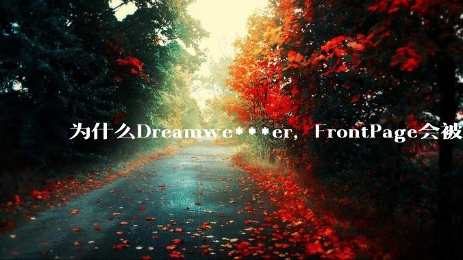 为什么Dreamwe***er，FrontPage会被淘汰？