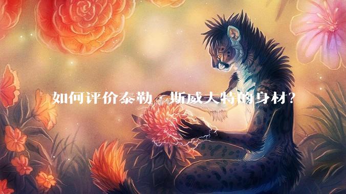 如何评价泰勒·斯威夫特的身材？