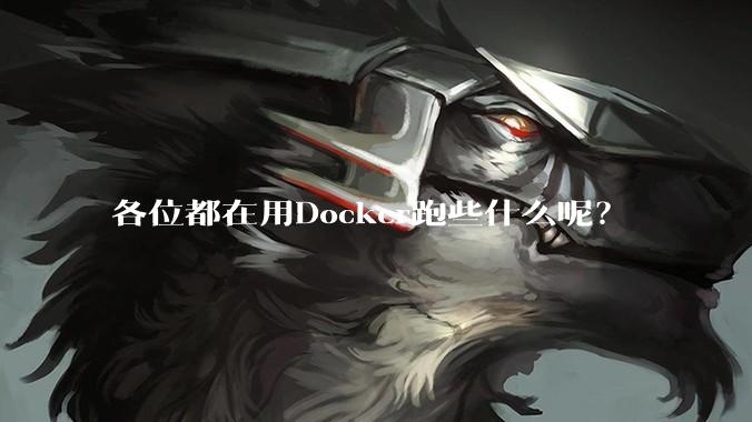 各位都在用Docker跑些什么呢？