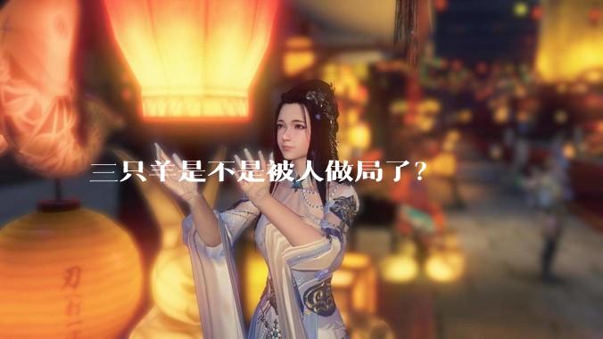 三只羊是不是被人做局了？